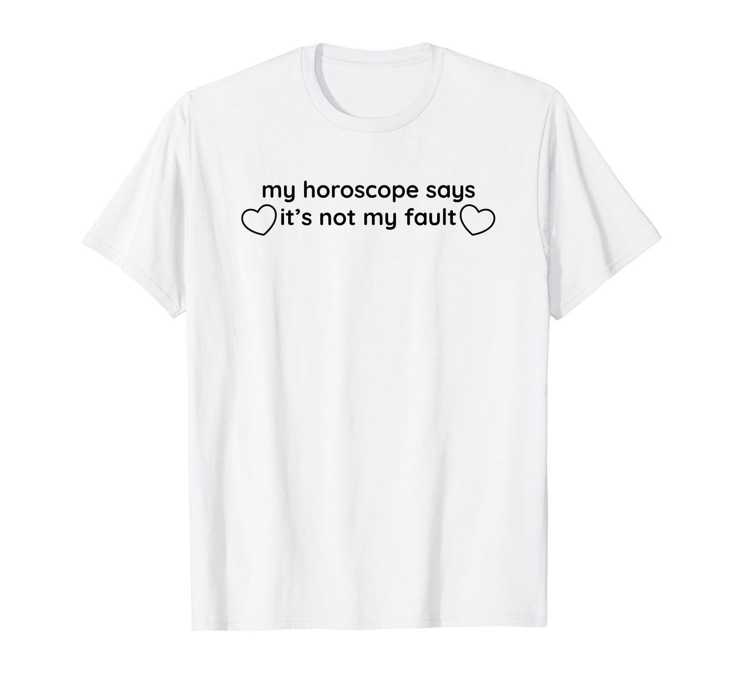 My Horoscope Says Its Not My Fault Funny T-Shirt - Novelty Apparel Unisex - T-Shirt, Sweatshirt, Hoodie