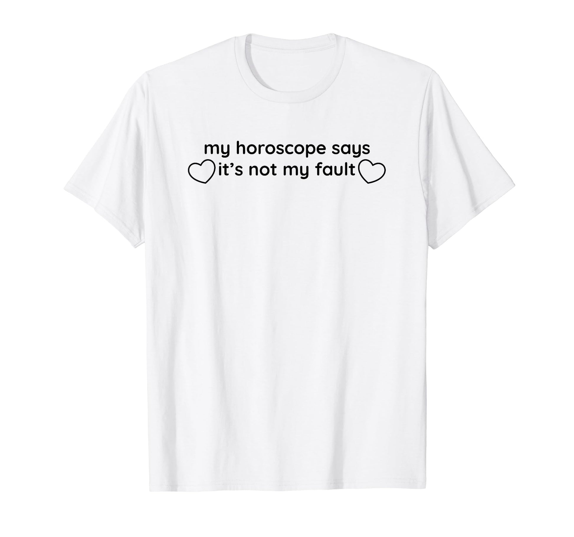 My Horoscope Says Its Not My Fault Funny T-Shirt - Novelty Apparel Unisex - T-Shirt, Sweatshirt, Hoodie