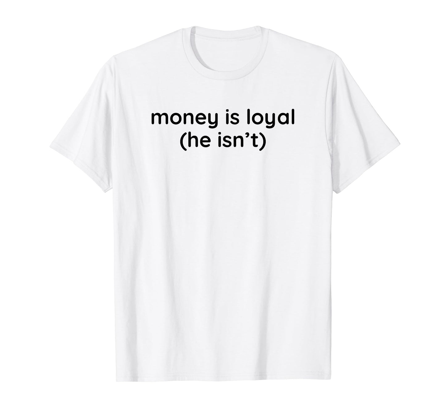 Money Is Loyal He Isnt Funny Y2K T-Shirt - Custom Art Print for Adults - T-Shirt, Sweatshirt, Hoodie