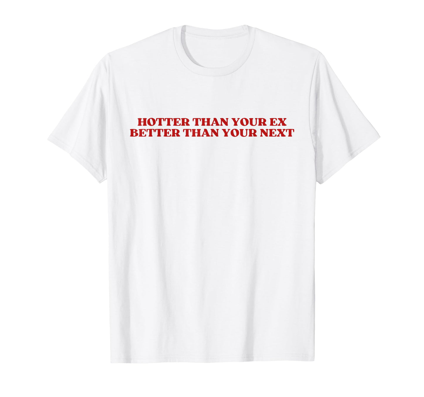 Hotter Than Your Ex Better Than Your T-Shirt - Aesthetic Graphic Unisex - T-Shirt, Sweatshirt, Hoodie