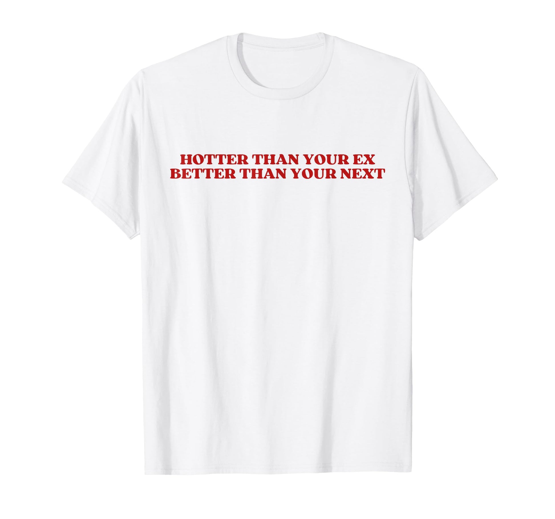 Hotter Than Your Ex Better Than Your T-Shirt - Aesthetic Graphic Unisex - T-Shirt, Sweatshirt, Hoodie