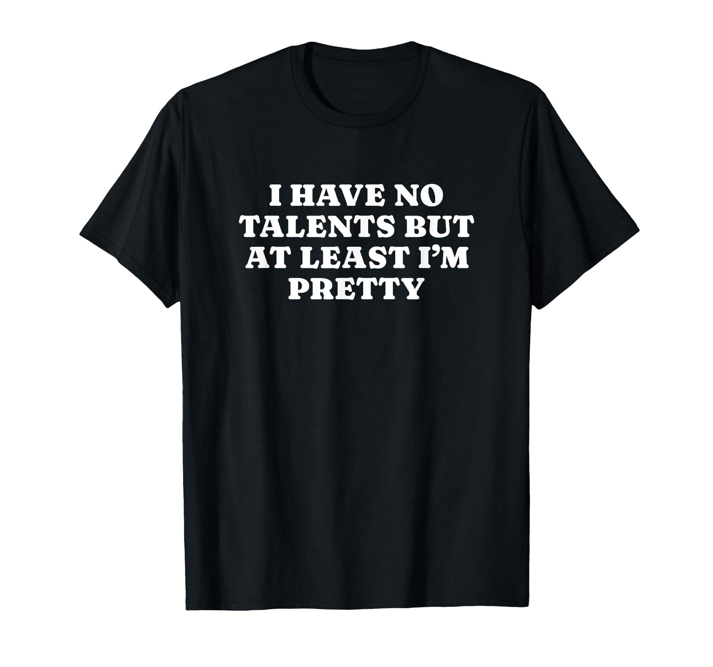 I Have No Talents But Least Im Pretty T-Shirt - Graphic Print for Adults - T-Shirt, Sweatshirt, Hoodie