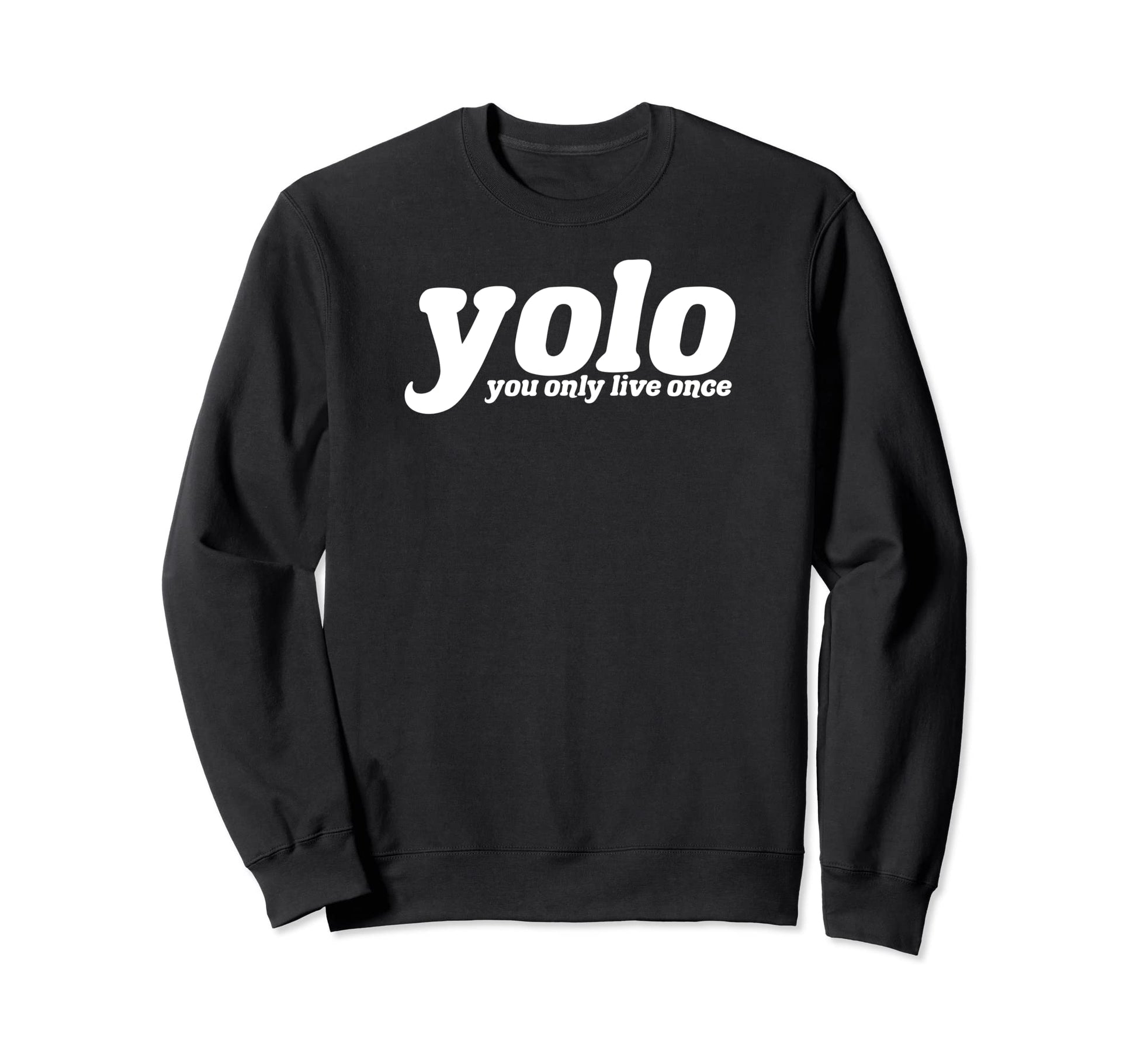 Yolo You Only Live Once Type Graphics Sweatshirt - Custom Art Print Unisex - T-Shirt, Sweatshirt, Hoodie