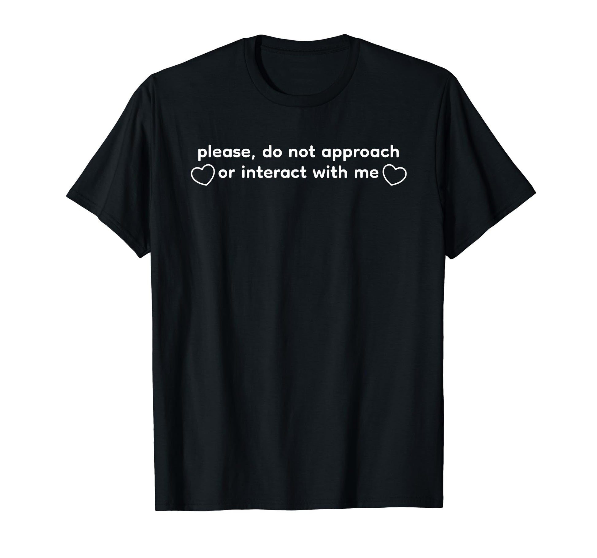 Please Do Not Approach Or Interact Me T-Shirt - Trendy Graphic Men Women - T-Shirt, Sweatshirt, Hoodie