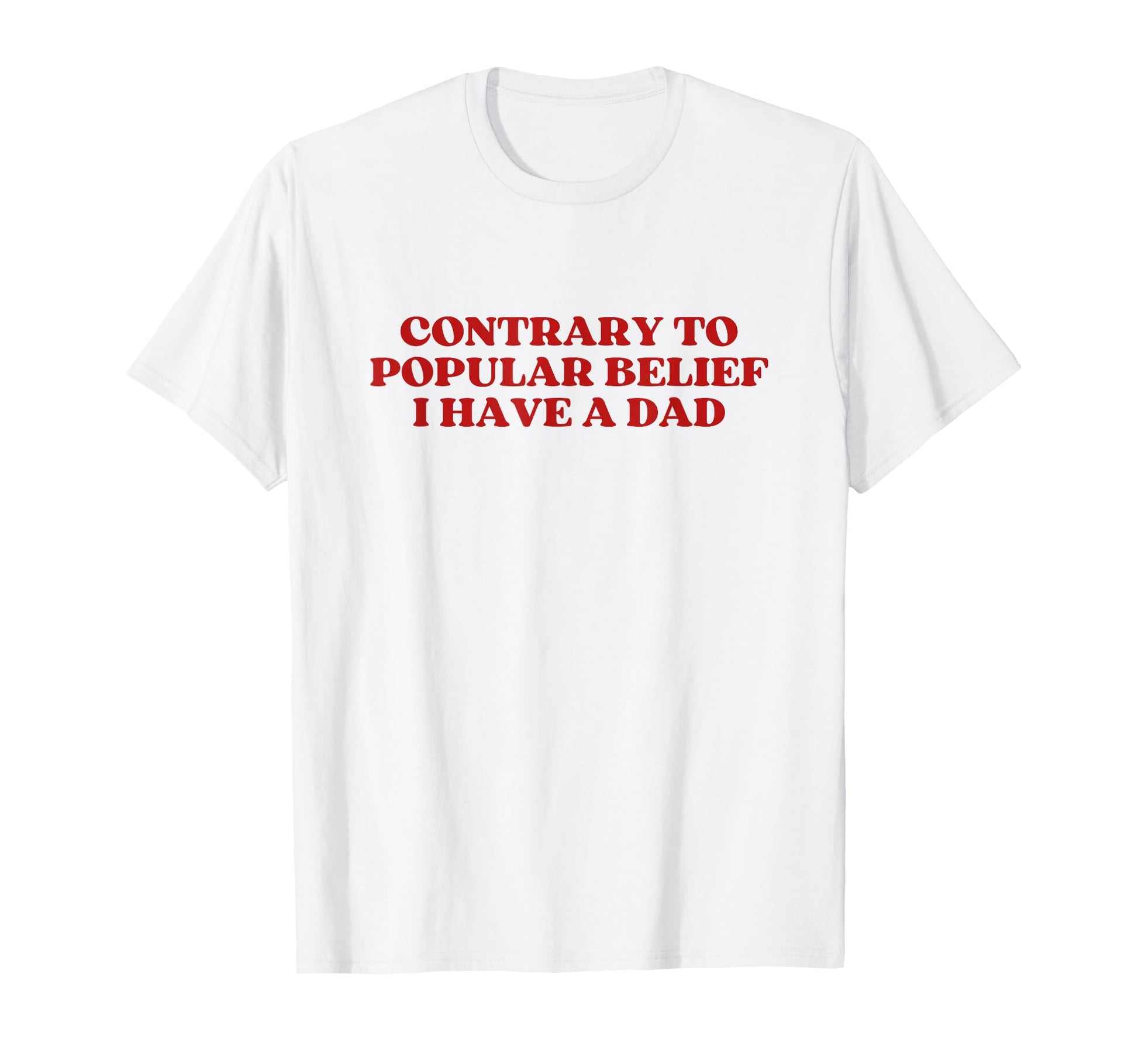 Contrary To Popular Belief I Have T-Shirt - Fun Novelty Design Men Women - T-Shirt, Sweatshirt, Hoodie