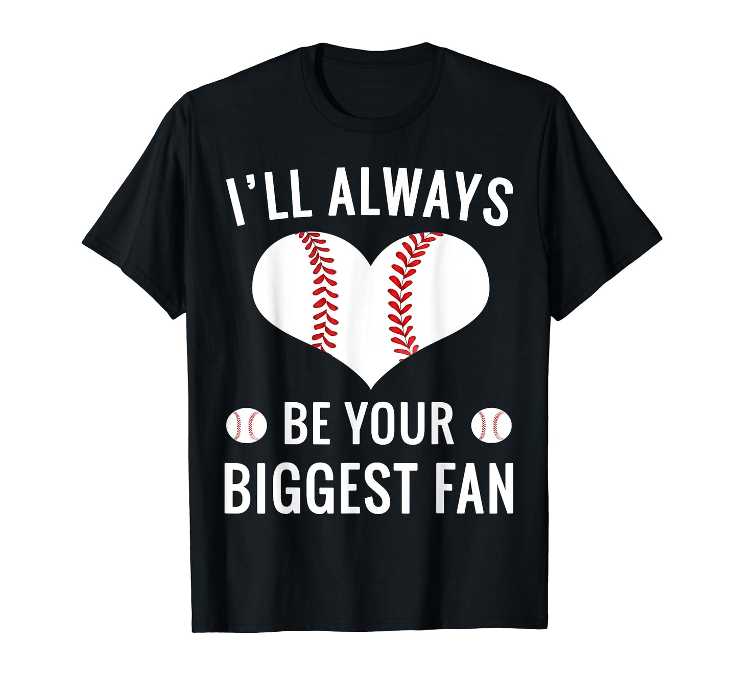 Ill Always Be Your Biggest Fan Baseball Fan T-Shirt - Graphic Print Unisex - T-Shirt, Sweatshirt, Hoodie