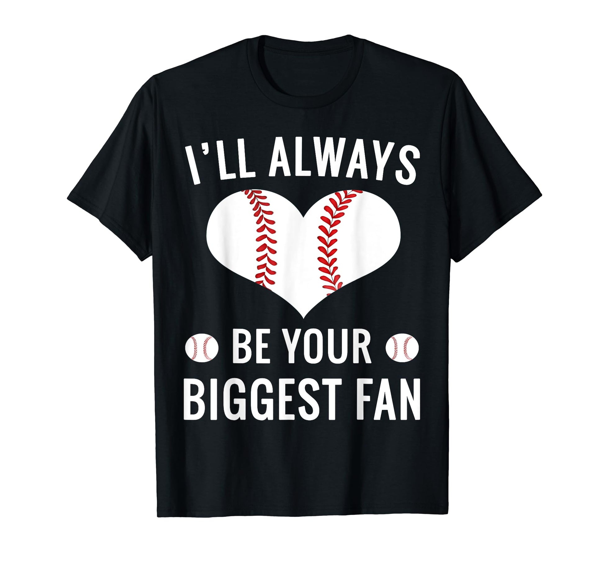 Ill Always Be Your Biggest Fan Baseball Fan T-Shirt - Graphic Print Unisex - T-Shirt, Sweatshirt, Hoodie