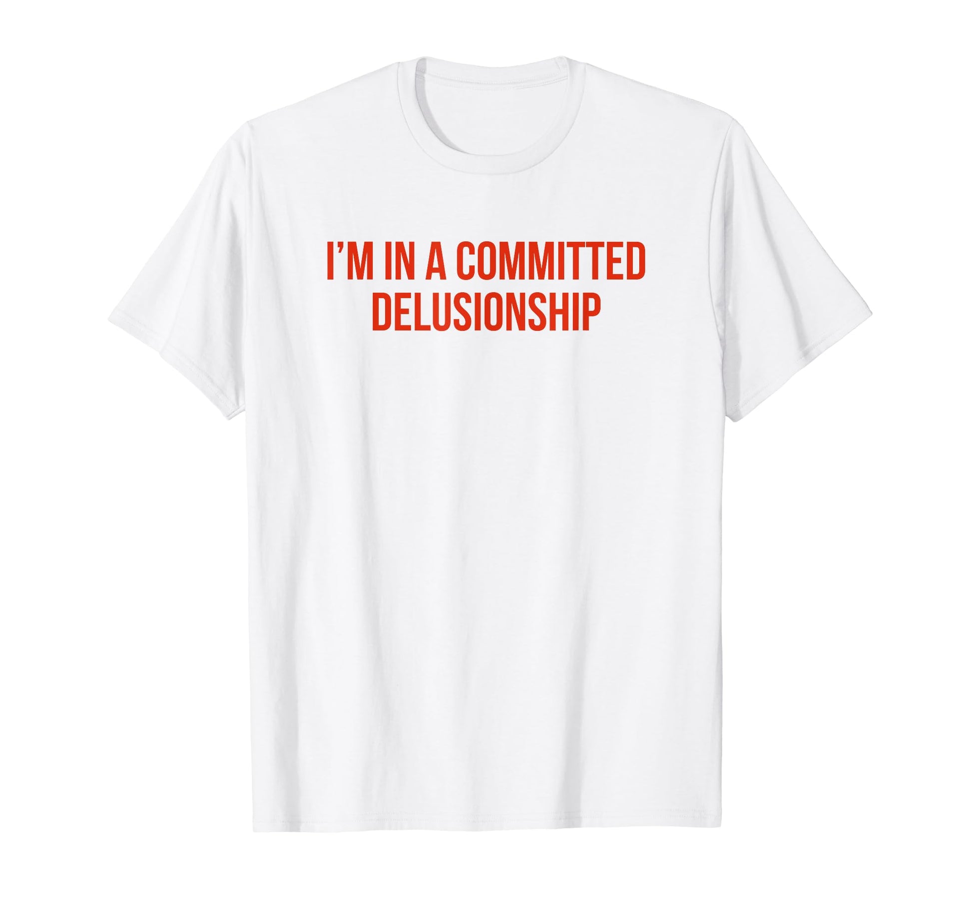 Im Committed Delusionship Funny Y2K T-Shirt - Novelty Apparel Unisex - T-Shirt, Sweatshirt, Hoodie
