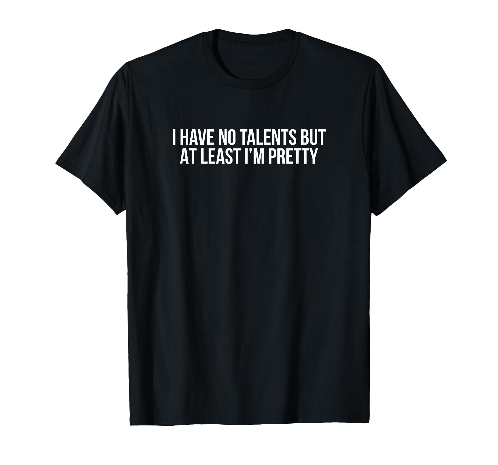 I Have No Talents But Least Im Pretty T-Shirt - Trendy Graphic for Adults - T-Shirt, Sweatshirt, Hoodie