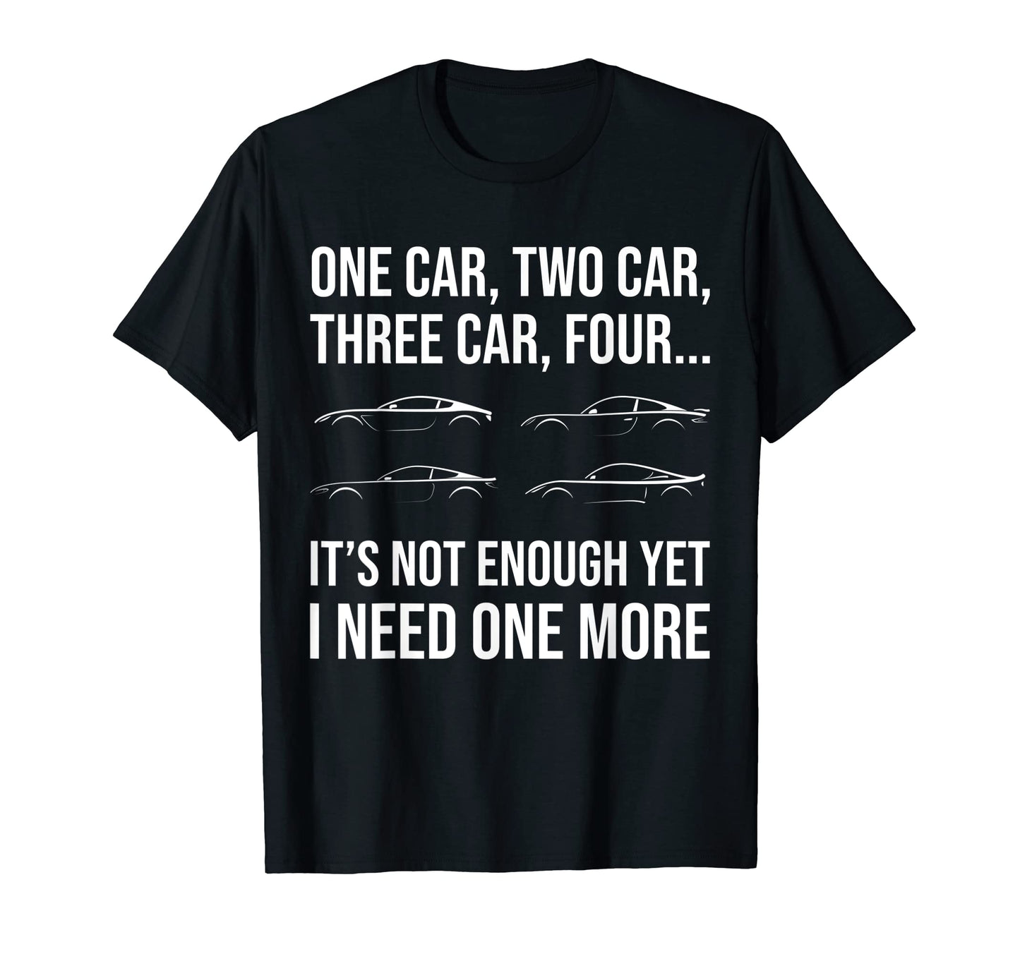 Funny Car Guy I Need One More Car T-Shirt - Novelty Apparel for Adults - T-Shirt, Sweatshirt, Hoodie