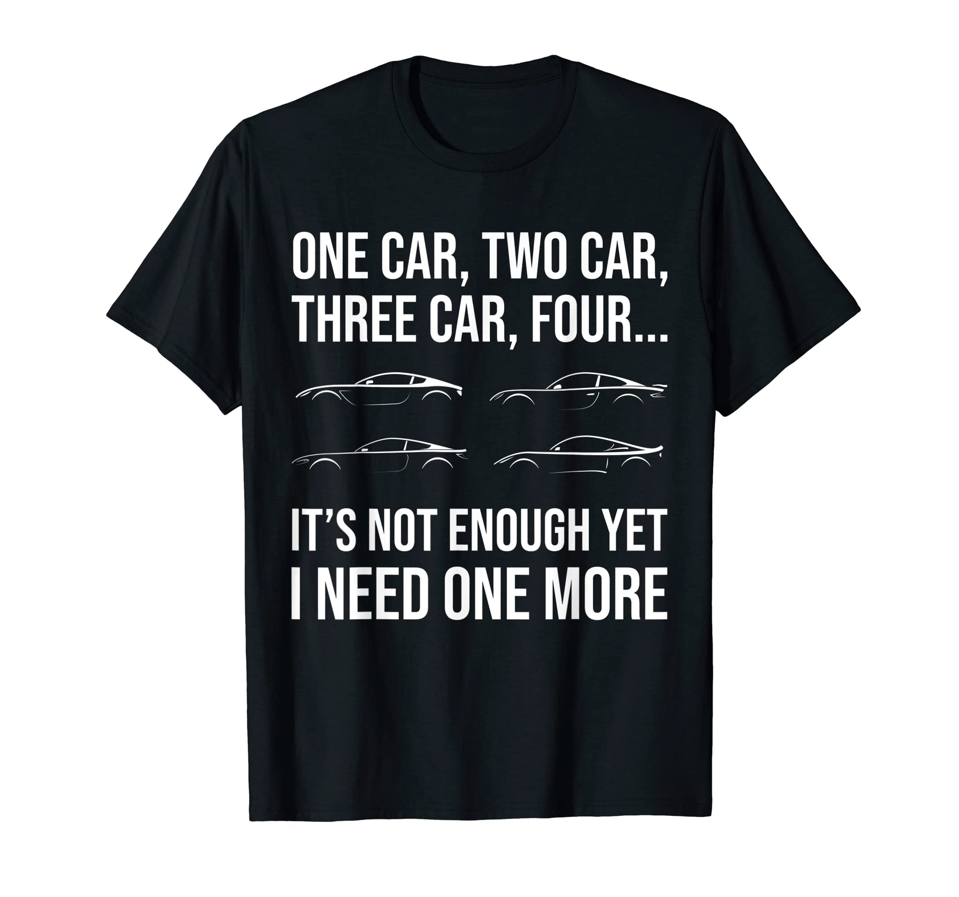 Funny Car Guy I Need One More Car T-Shirt - Novelty Apparel for Adults - T-Shirt, Sweatshirt, Hoodie