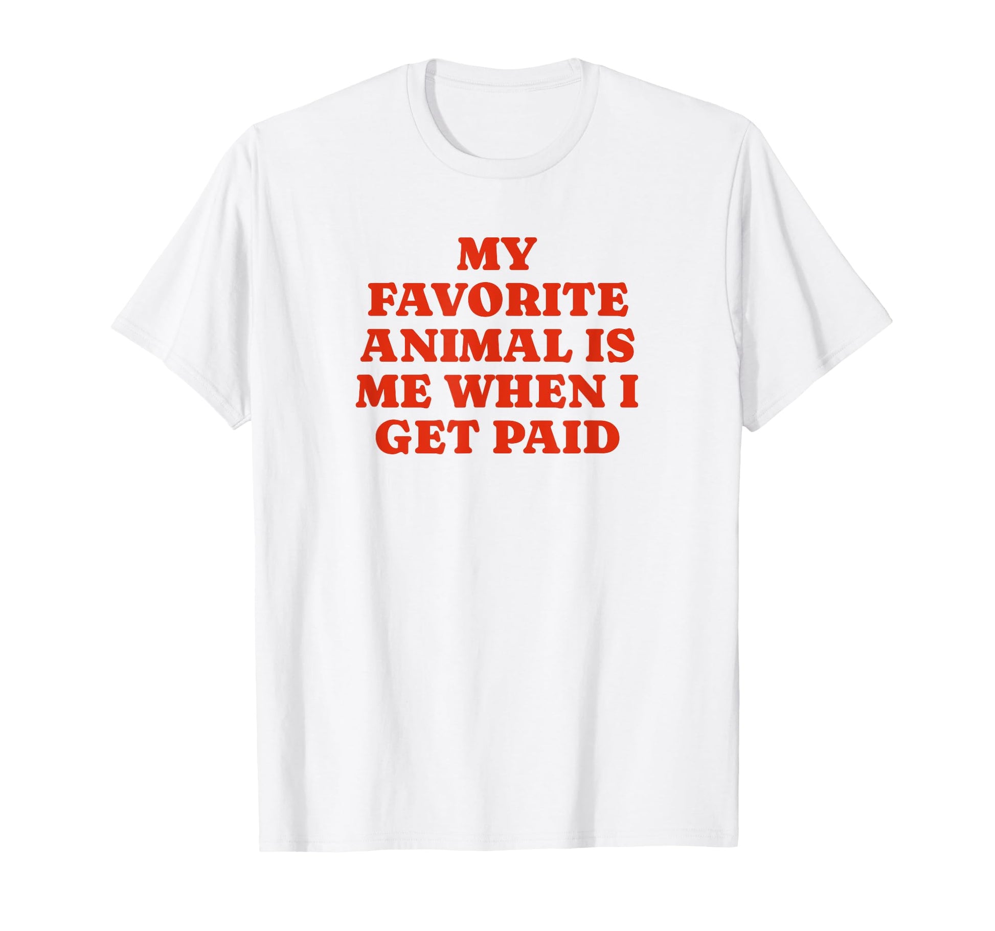 My Favorite Animal Is Me When I Get Paid T-Shirt - Minimalist Print Unisex - T-Shirt, Sweatshirt, Hoodie