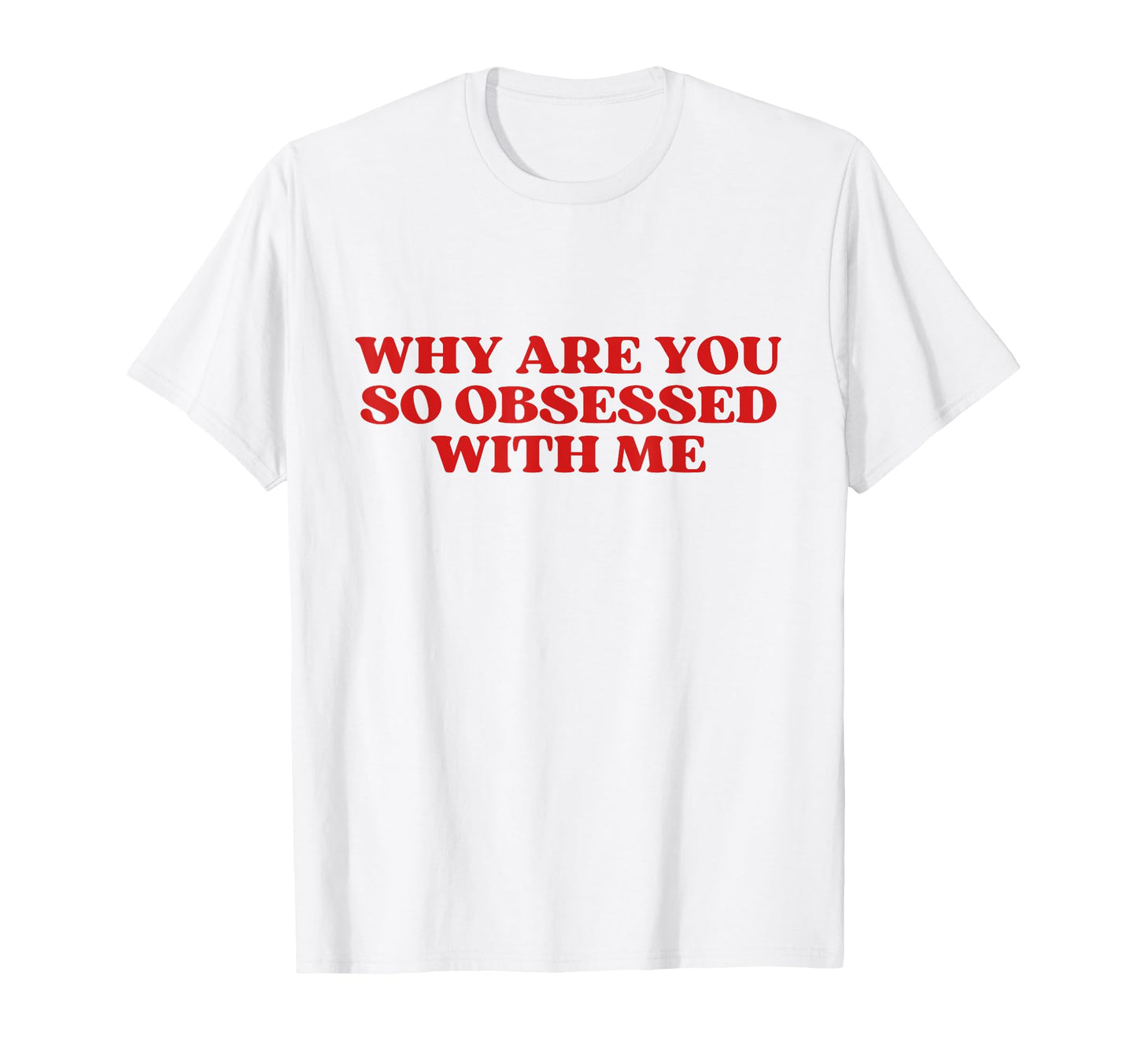 Why Are You So Obsessed Me Y2K T-Shirt - Aesthetic Graphic Men Women - T-Shirt, Sweatshirt, Hoodie