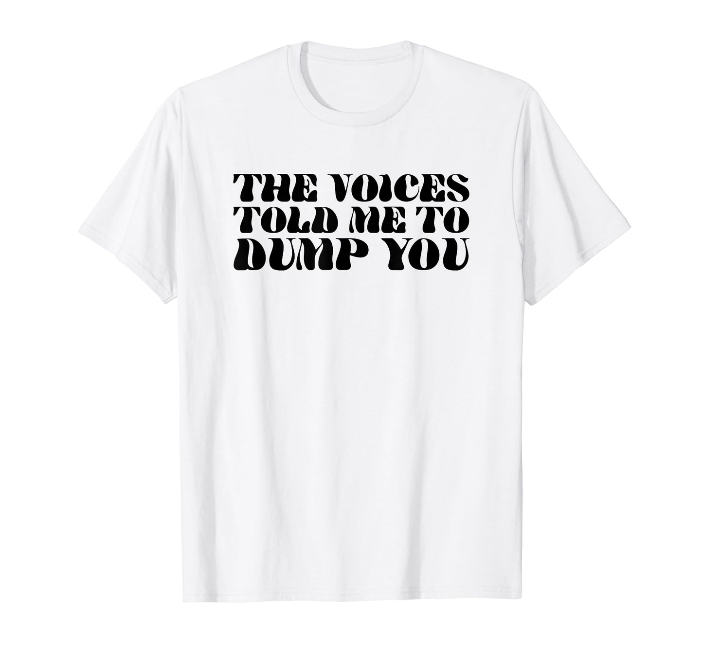 Voices Told Me To Dump You Y2K Aesthetic T-Shirt - Custom Art Print Unisex - T-Shirt, Sweatshirt, Hoodie