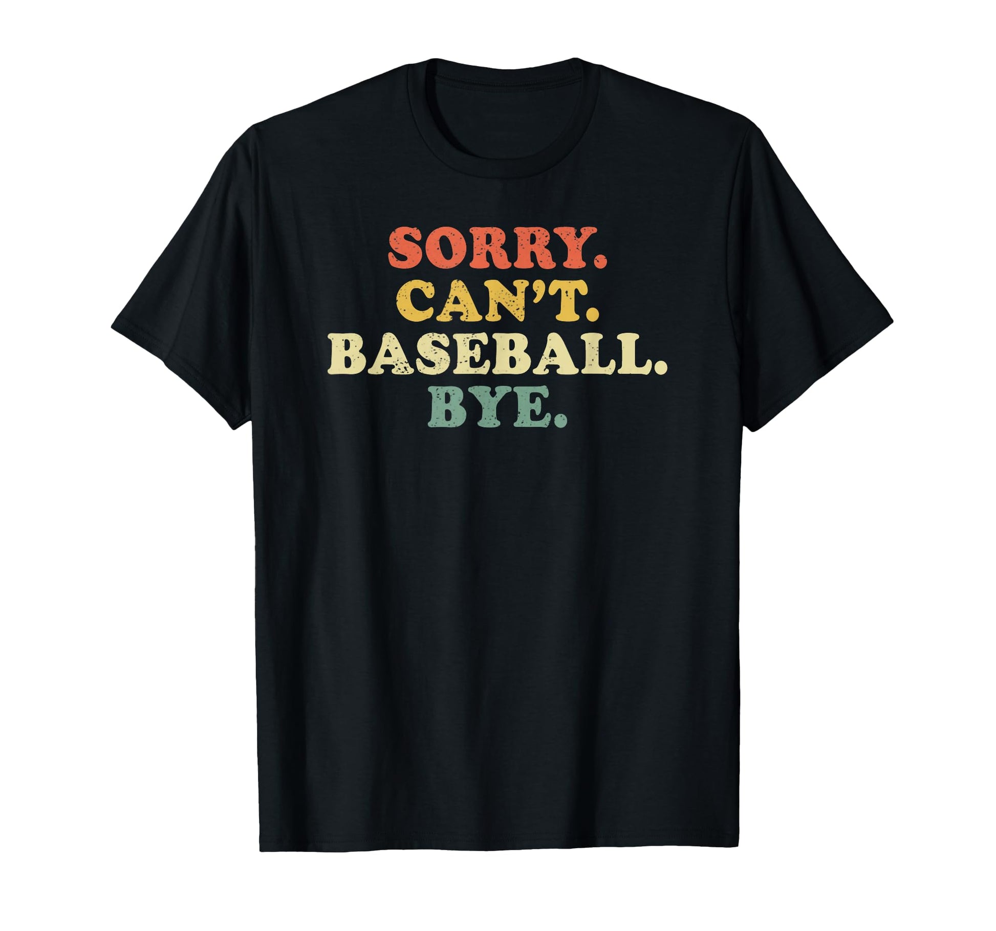 Sorry Cant Baseball Bye Funny T-Shirt - Casual Everyday Wear Unisex - T-Shirt, Sweatshirt, Hoodie
