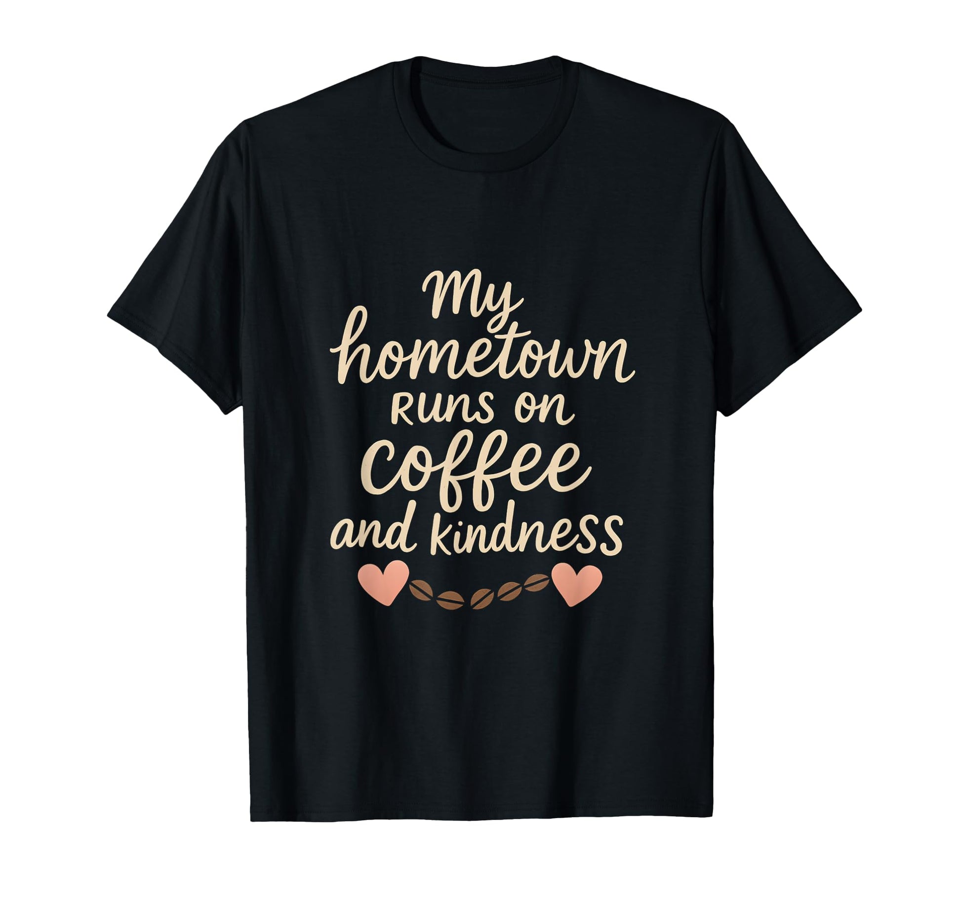 Hometown Runs Coffee And Kindness T-Shirt - Novelty Apparel Men Women - T-Shirt, Sweatshirt, Hoodie
