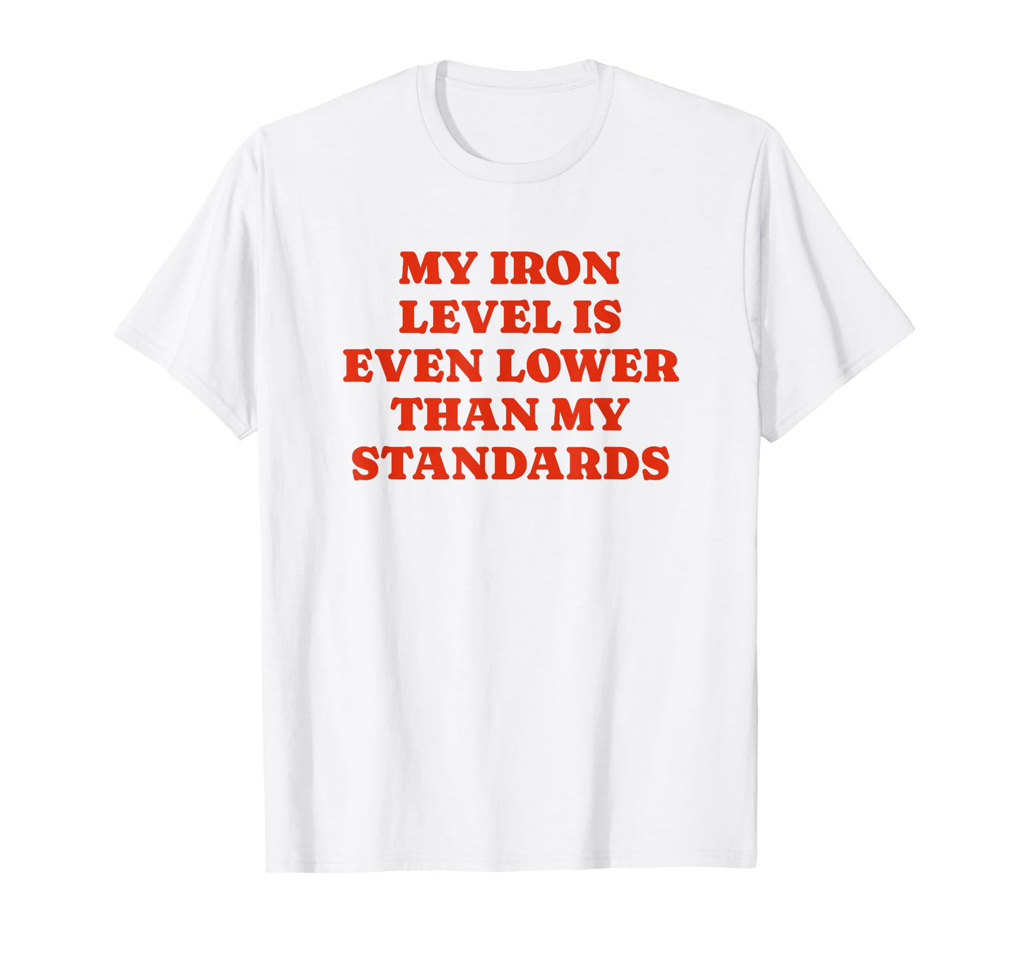 Iron Level Even Lower Than T-Shirt - Casual Everyday Wear Men Women - T-Shirt, Sweatshirt, Hoodie