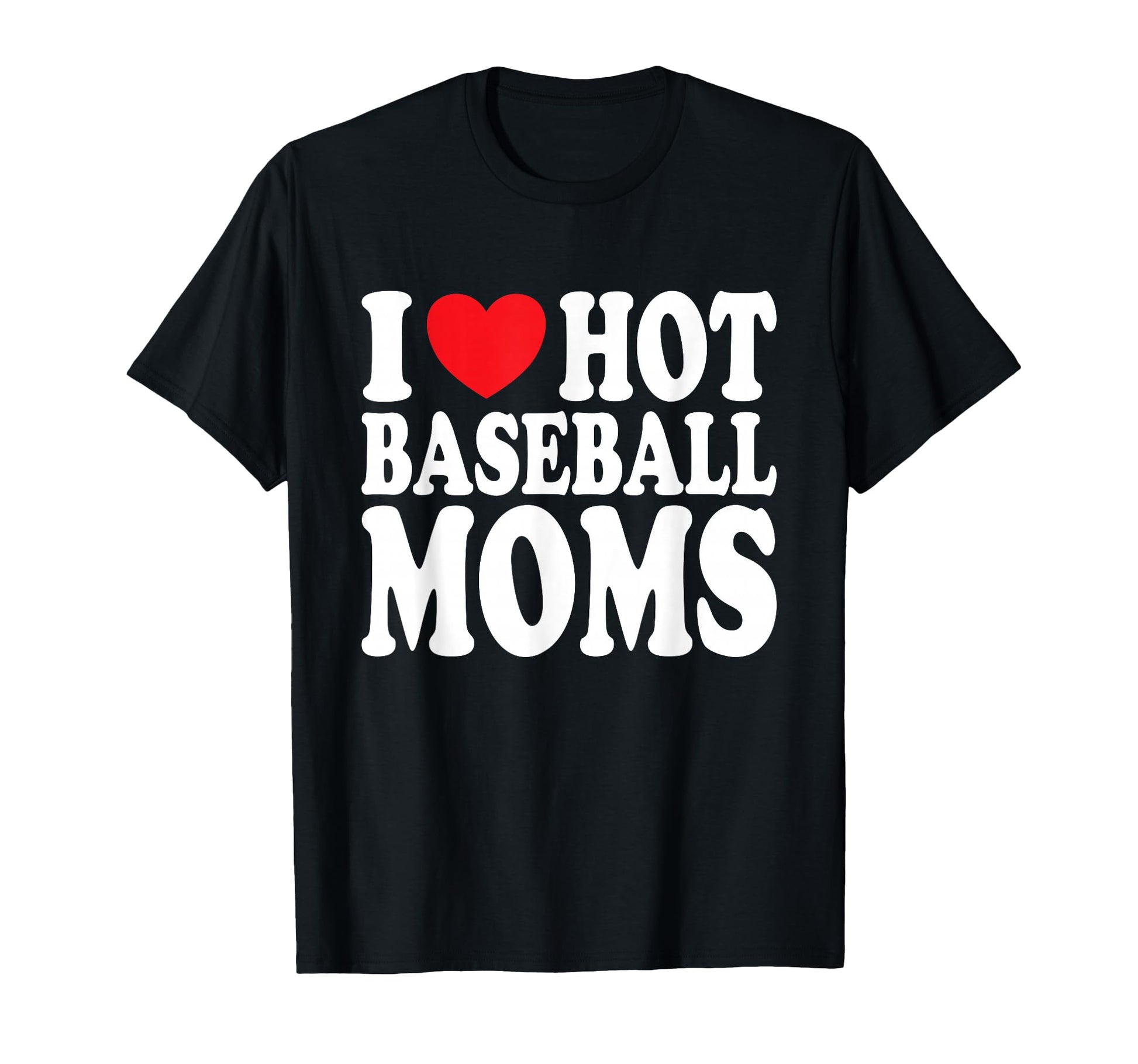 I Love Hot Baseball Moms T-Shirt - Custom Art Print Men Women - T-Shirt, Sweatshirt, Hoodie