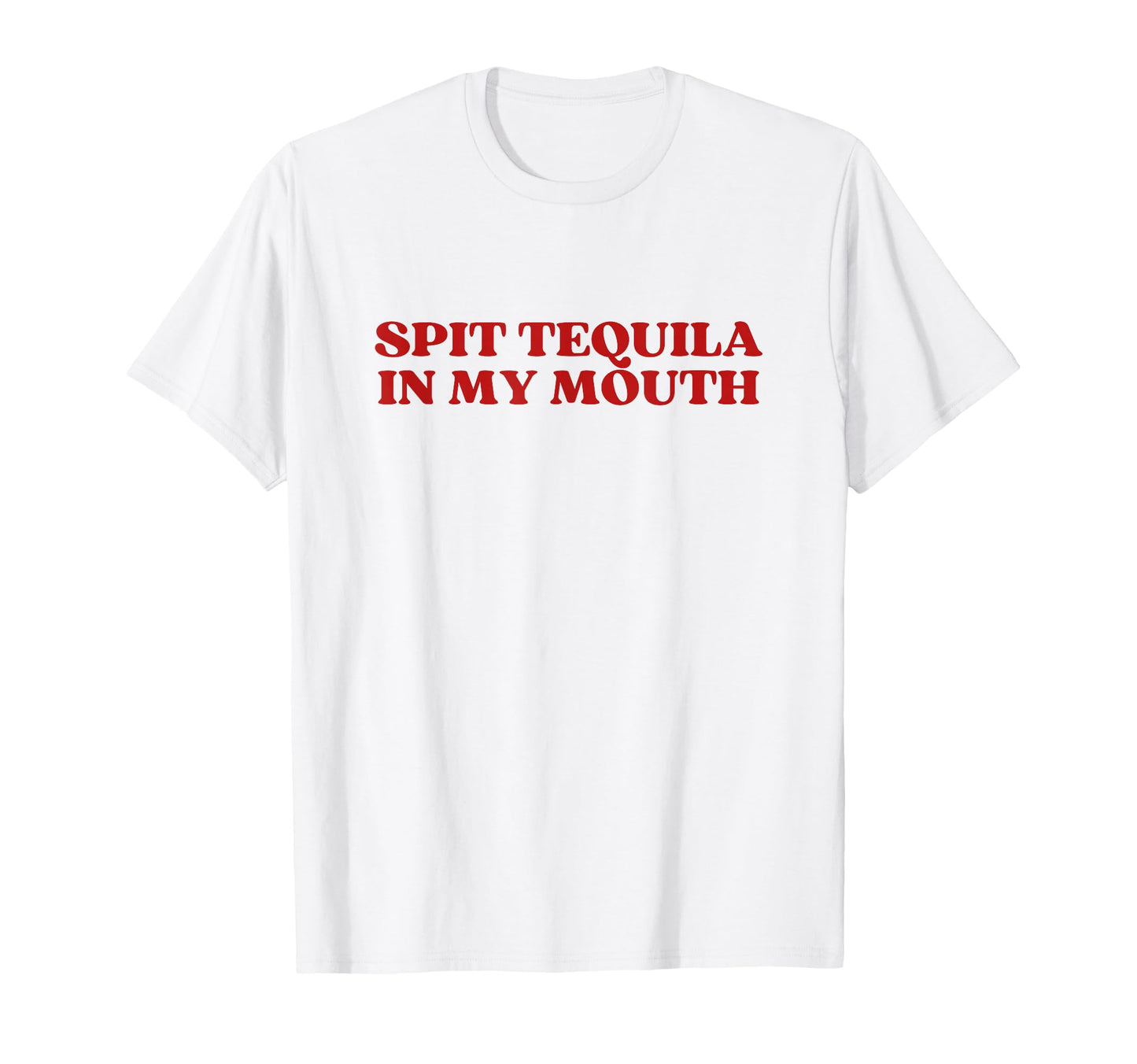 Spit Tequila My Mouth Y2K Aesthetic Funny T-Shirt - Novelty Apparel Unisex - T-Shirt, Sweatshirt, Hoodie