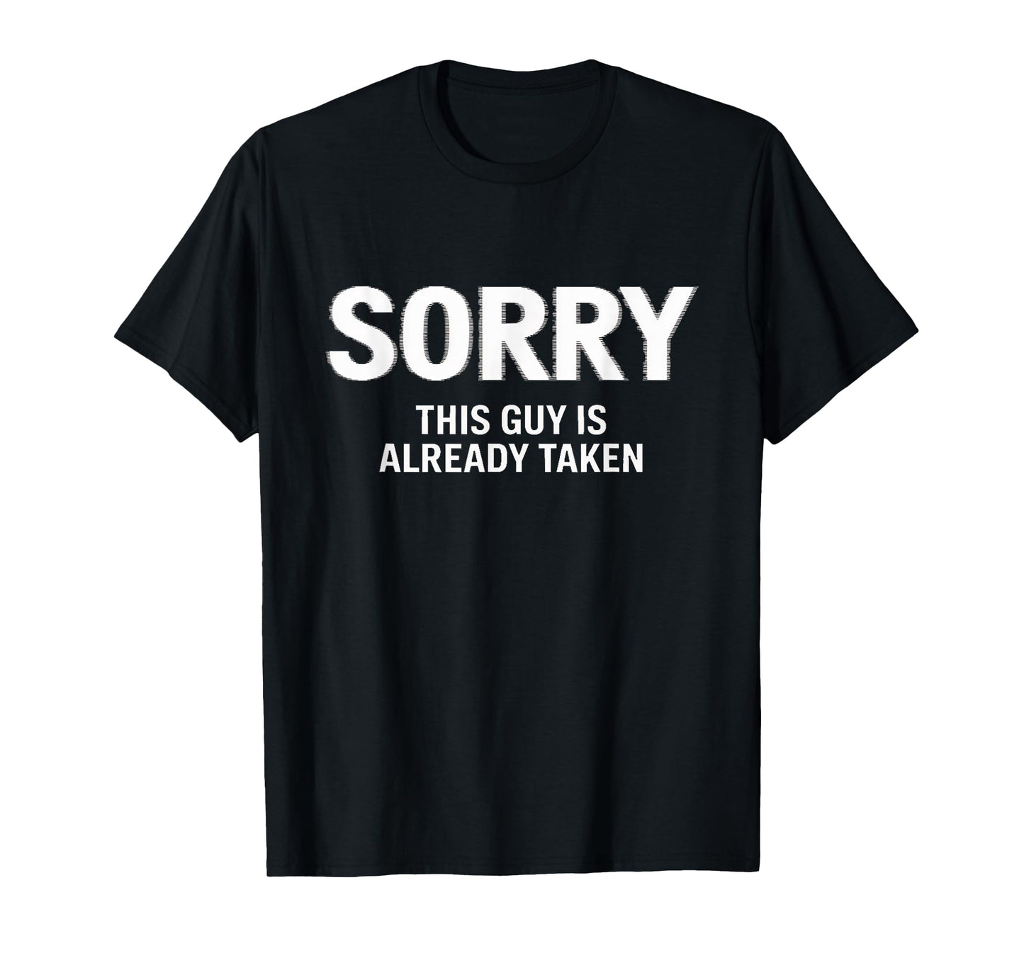 Sorry This Guy Is Already Taken T-Shirt - Graphic Print for Adults - T-Shirt, Sweatshirt, Hoodie