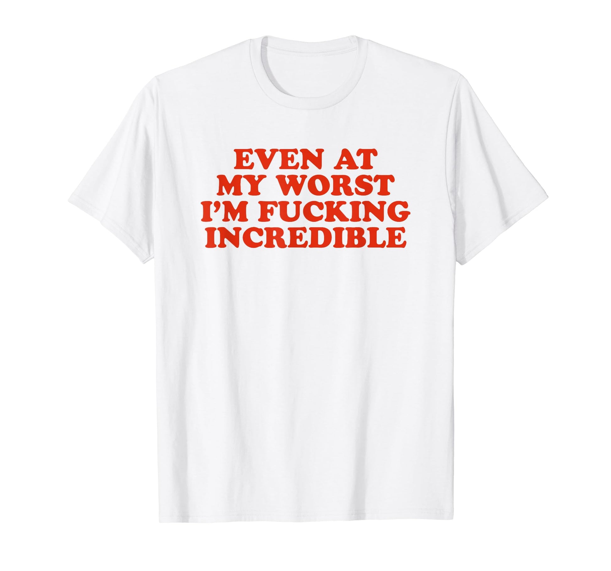 Even My Worst Im Fucking Incredible T-Shirt - Unique Graphic for Adults - T-Shirt, Sweatshirt, Hoodie