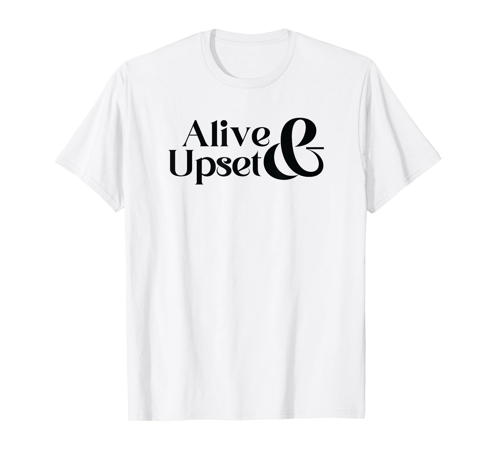 Alive Upset Funny Y2K 2000S 90S Aesthetic T-Shirt - Custom Art Print Unisex - T-Shirt, Sweatshirt, Hoodie