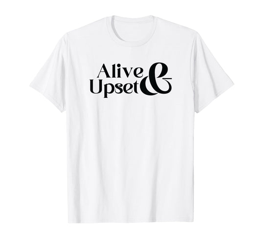Alive Upset Funny Y2K 2000S 90S Aesthetic T-Shirt - Custom Art Print Unisex - T-Shirt, Sweatshirt, Hoodie