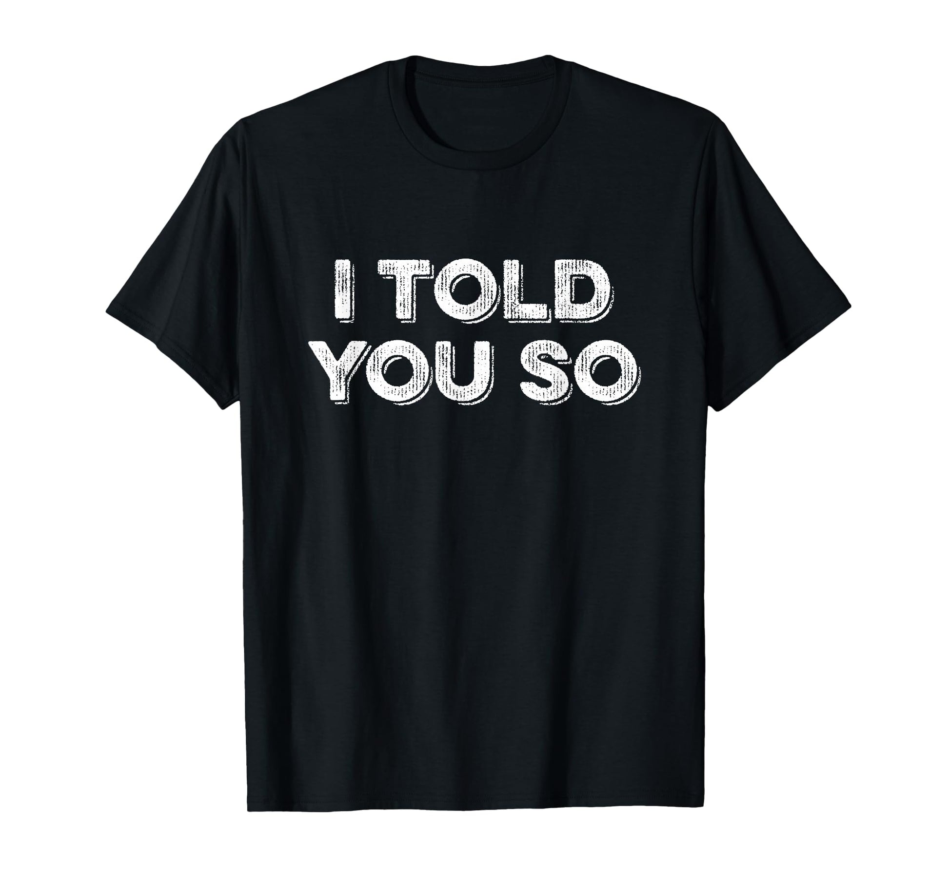 I Told You So T-Shirt - Novelty Apparel Men Women - T-Shirt, Sweatshirt, Hoodie