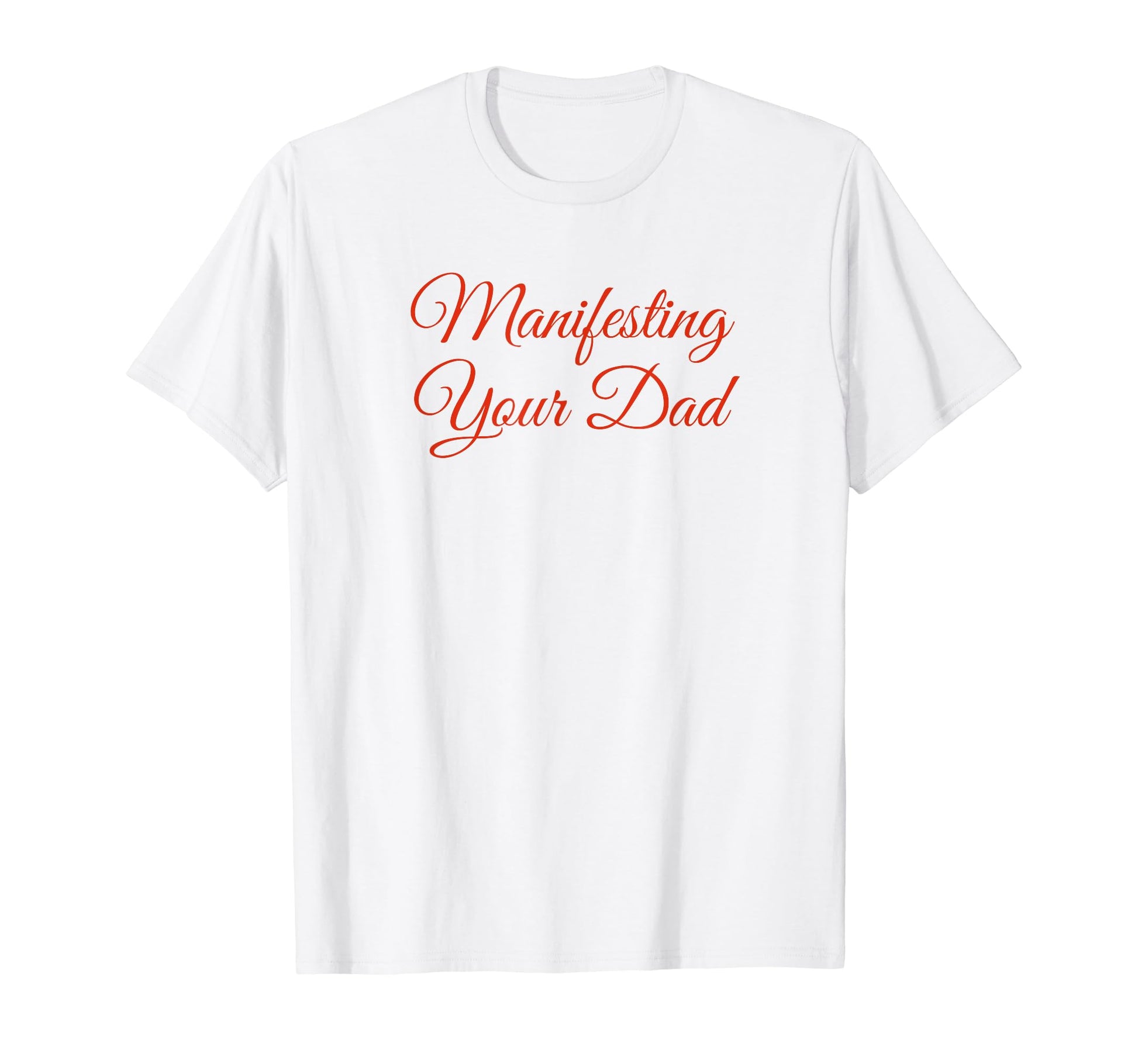 Manifesting Your Dad Funny Y2K T-Shirt - Minimalist Print Men Women - T-Shirt, Sweatshirt, Hoodie