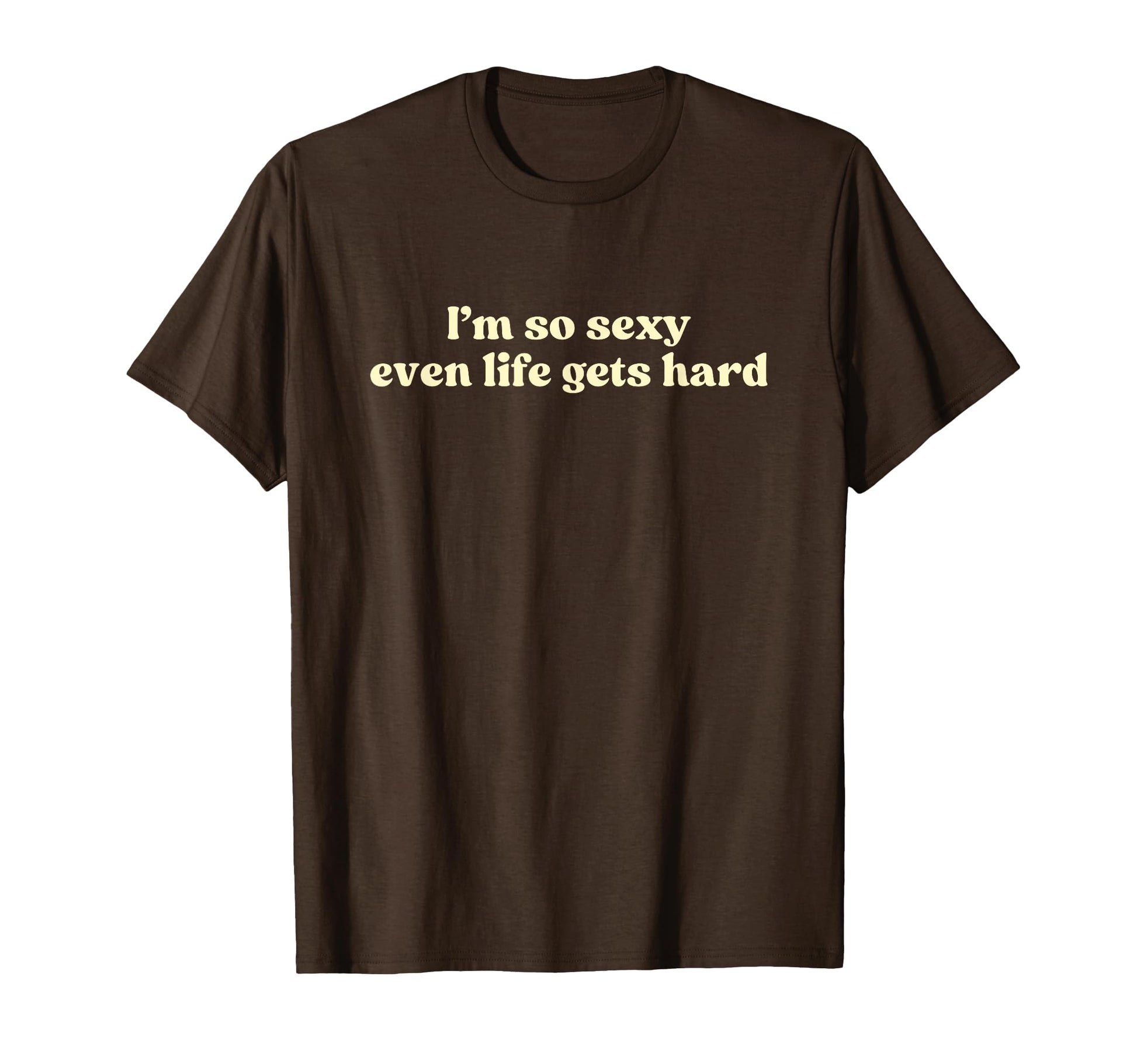 Im So Sexy Even Life Gets Hard Y2K T-Shirt - Aesthetic Graphic for Adults - T-Shirt, Sweatshirt, Hoodie