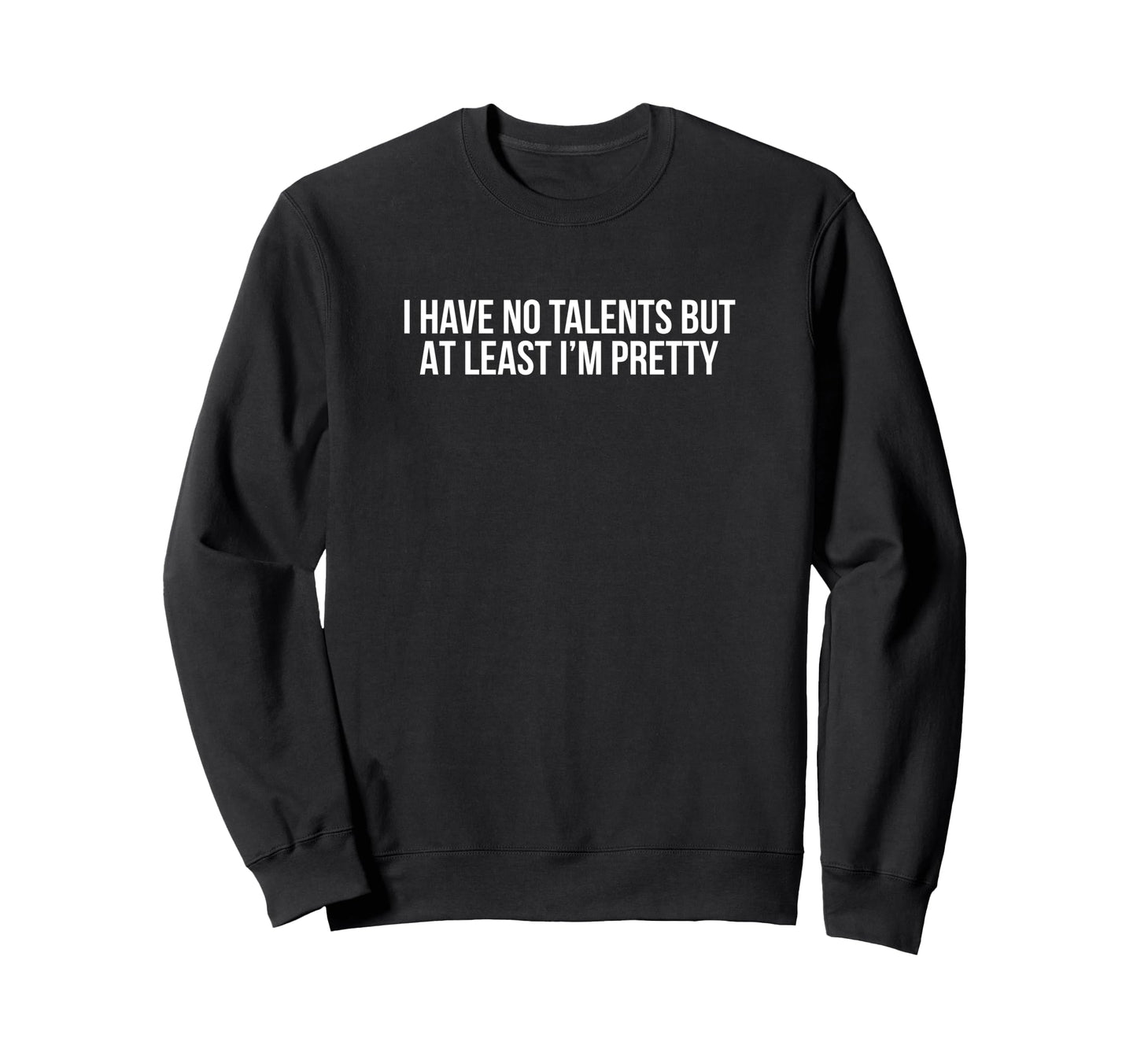 I Have No Talents But Least Im Sweatshirt - Trendy Graphic for Adults - T-Shirt, Sweatshirt, Hoodie