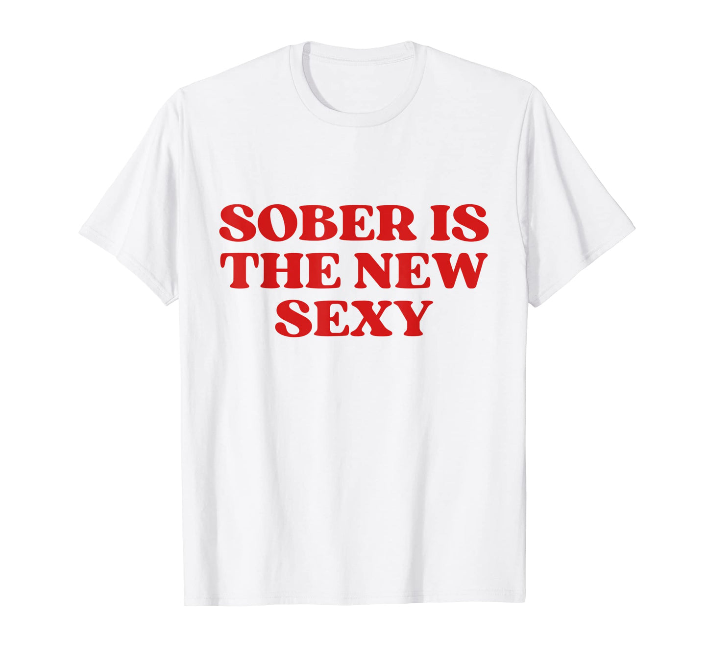 Sober Is New Sexy Funny Y2K Aesthetic T-Shirt - Novelty Apparel Unisex - T-Shirt, Sweatshirt, Hoodie