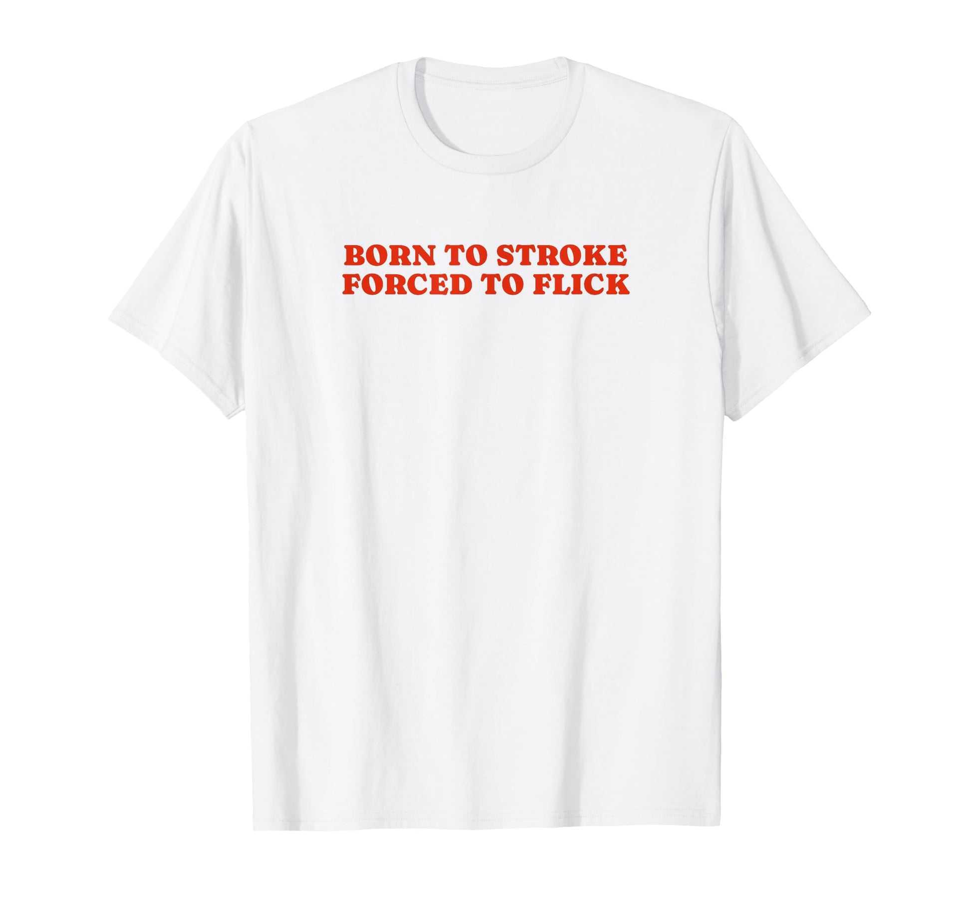Born To Stroke Forced To Flick Funny T-Shirt - Fun Novelty Design Unisex - T-Shirt, Sweatshirt, Hoodie