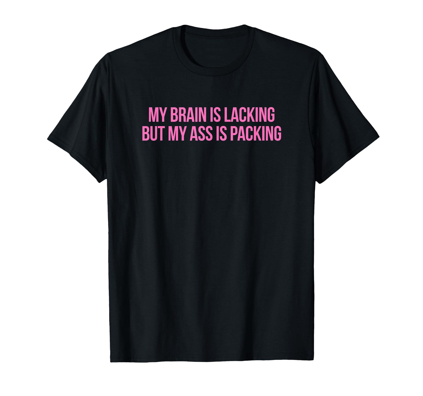 My Brain Is Lacking But My Ass Is T-Shirt - Minimalist Print for Adults - T-Shirt, Sweatshirt, Hoodie