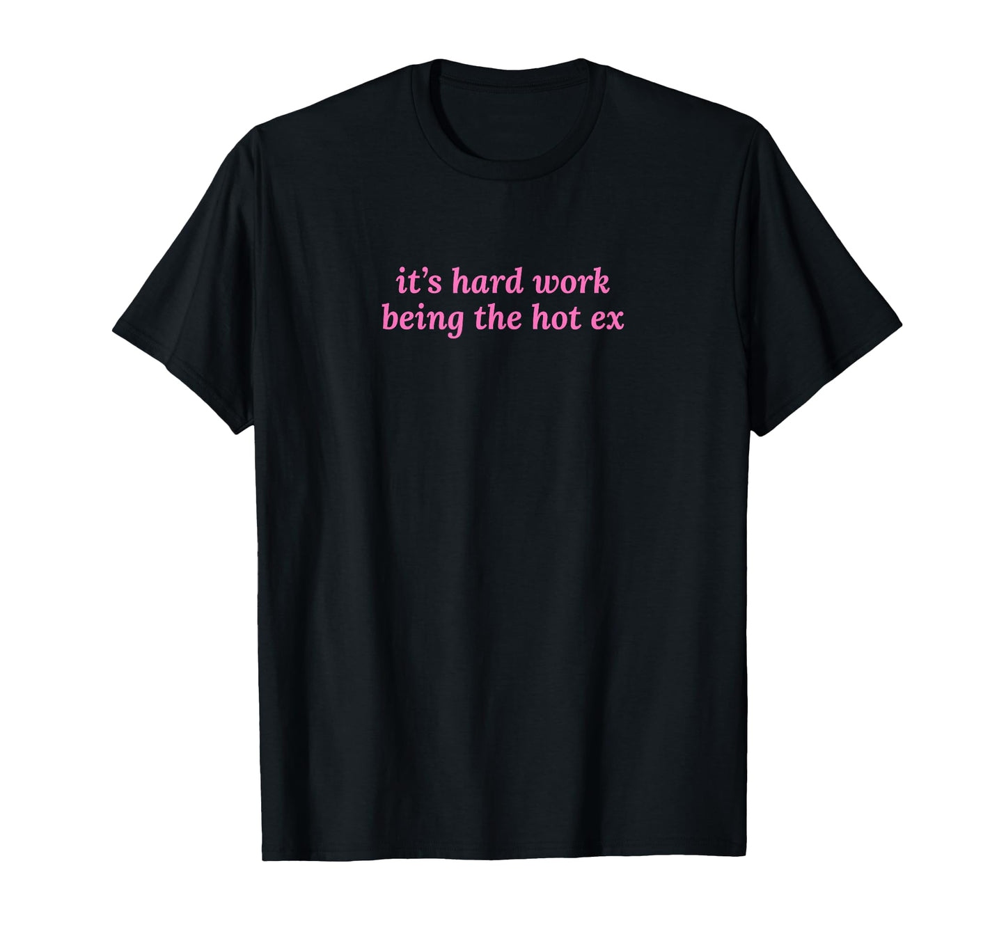 Its Hard Work Being Hot Ex Funny Y2K T-Shirt - Custom Art Print Unisex - T-Shirt, Sweatshirt, Hoodie