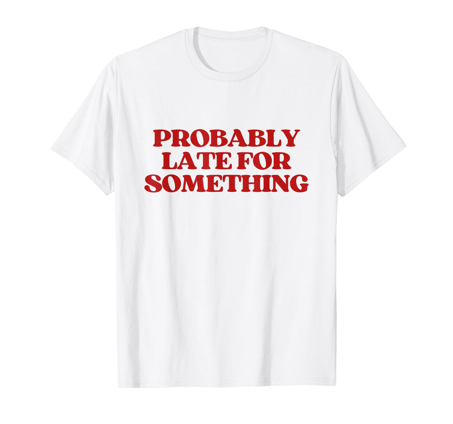Probably Late Something Y2K T-Shirt - Fun Novelty Design Men Women - T-Shirt, Sweatshirt, Hoodie