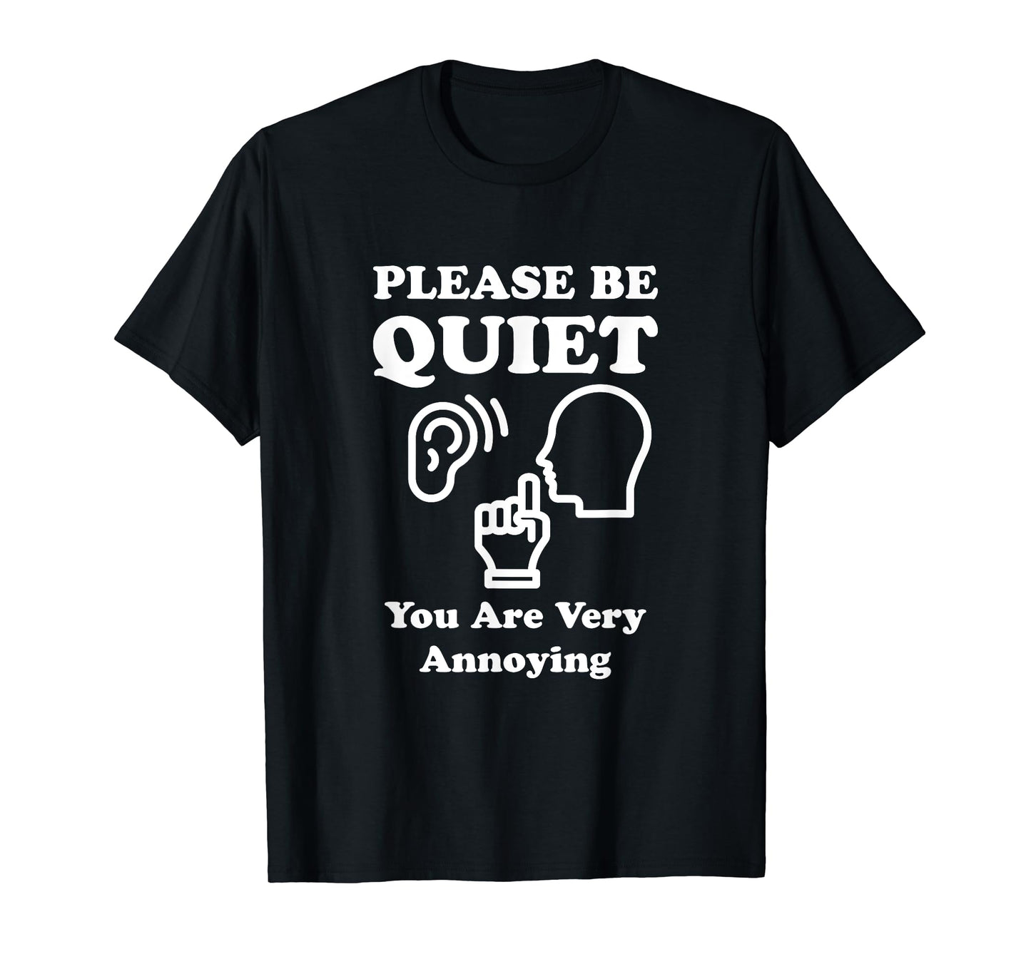 Please Be Quiet You Are Very Annoying T-Shirt - Unique Graphic Unisex - T-Shirt, Sweatshirt, Hoodie