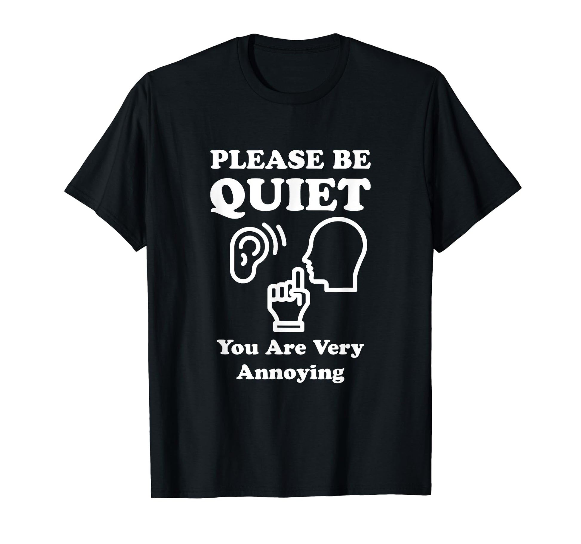 Please Be Quiet You Are Very Annoying T-Shirt - Unique Graphic Unisex - T-Shirt, Sweatshirt, Hoodie