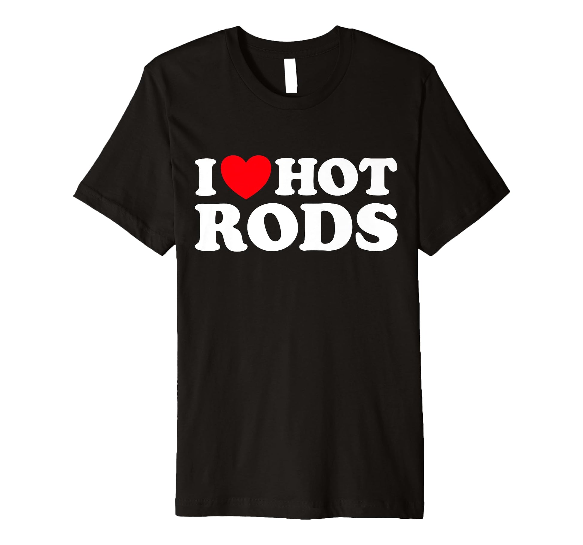 I Love Hot Rods Funny Car Show T-Shirt - Casual Everyday Wear for Adults - T-Shirt, Sweatshirt, Hoodie