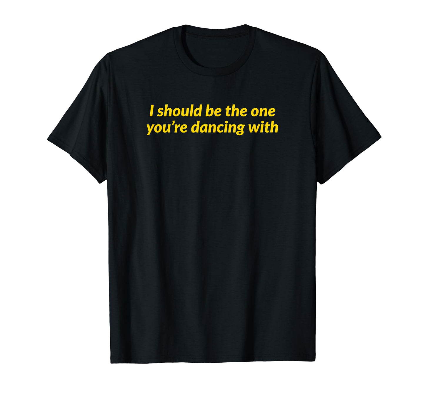 I Should Be One Youre Dancing Y2K T-Shirt - Minimalist Print Men Women - T-Shirt, Sweatshirt, Hoodie