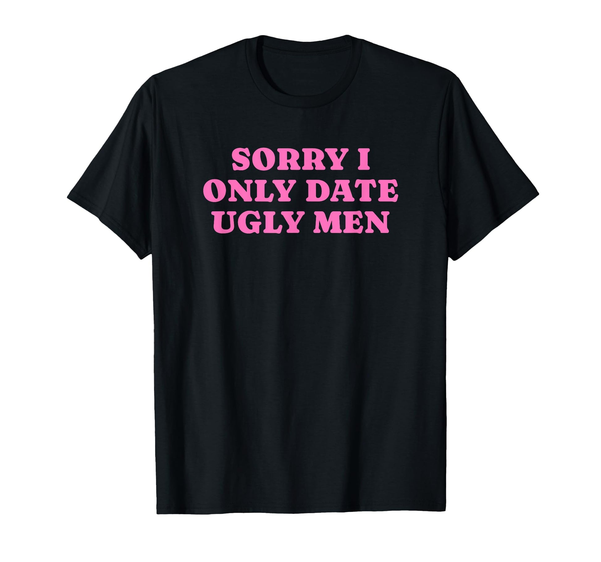 Sorry I Only Date Ugly Funny Y2K T-Shirt - Aesthetic Graphic Men Women - T-Shirt, Sweatshirt, Hoodie