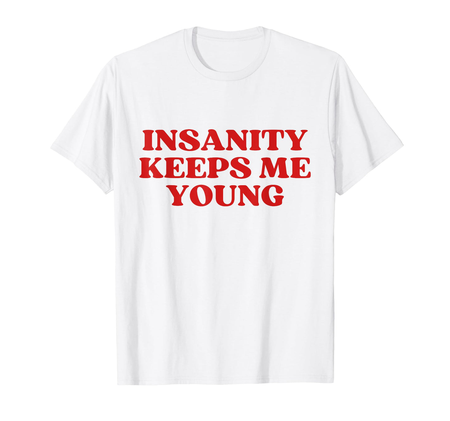 Insanity Keeps Me Young Y2K Aesthetic T-Shirt - Novelty Apparel for Adults - T-Shirt, Sweatshirt, Hoodie