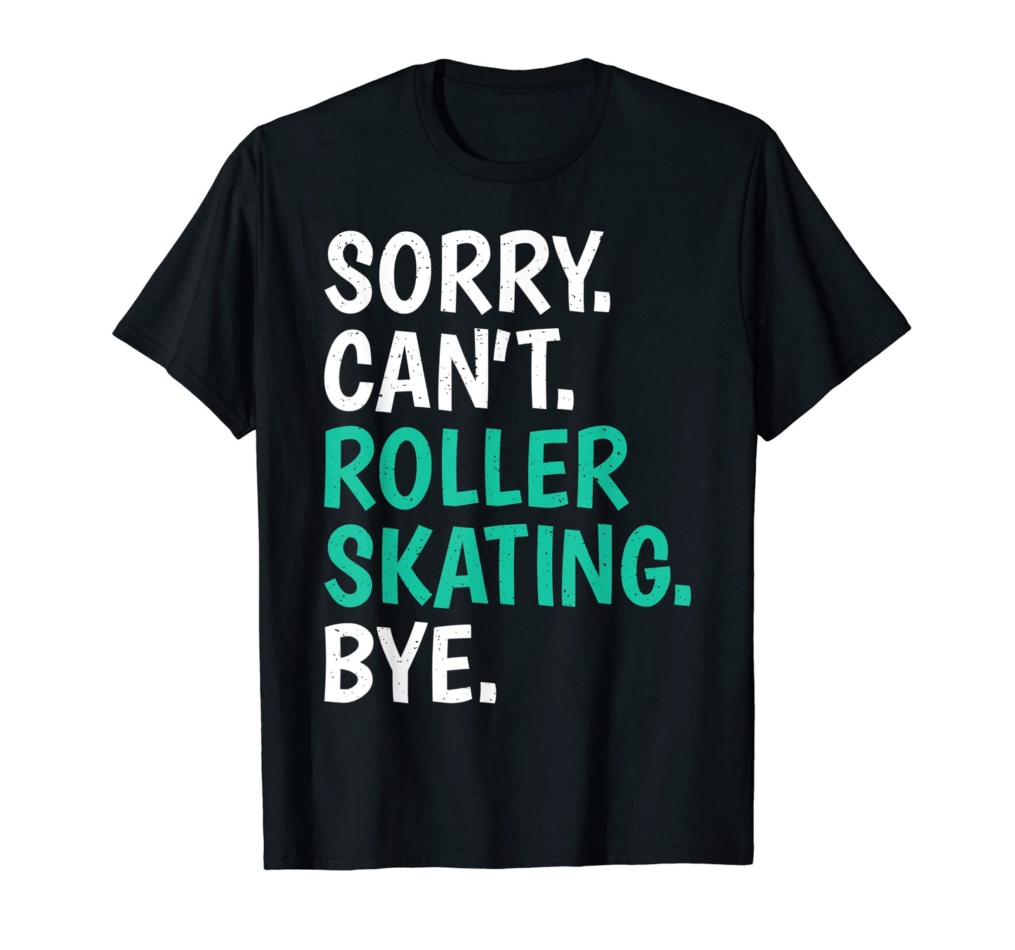 Sorry Cant Roller Skating Bye Skate T-Shirt - Fun Novelty Design for Adults - T-Shirt, Sweatshirt, Hoodie