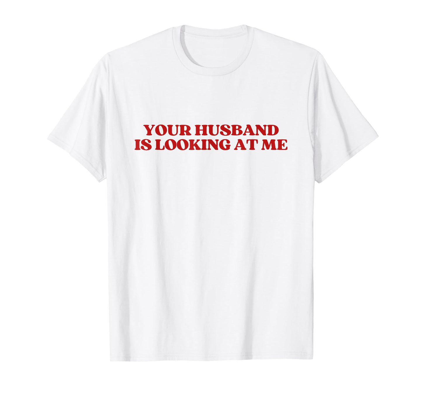 Your Husband Is Looking Me Y2K T-Shirt - Casual Everyday Wear Men Women - T-Shirt, Sweatshirt, Hoodie