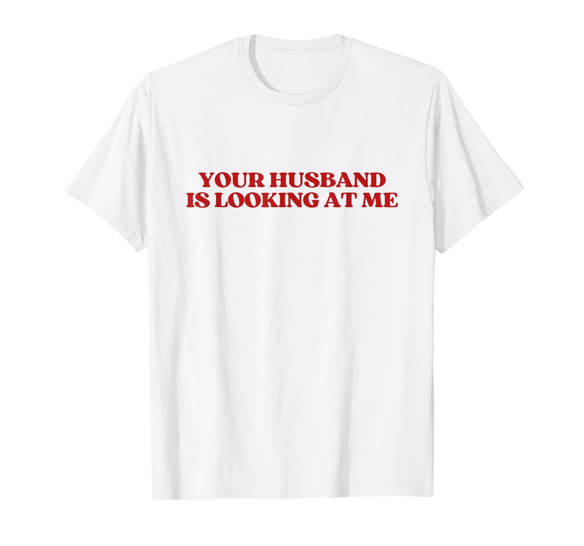 Your Husband Is Looking Me Y2K T-Shirt - Casual Everyday Wear Men Women - T-Shirt, Sweatshirt, Hoodie