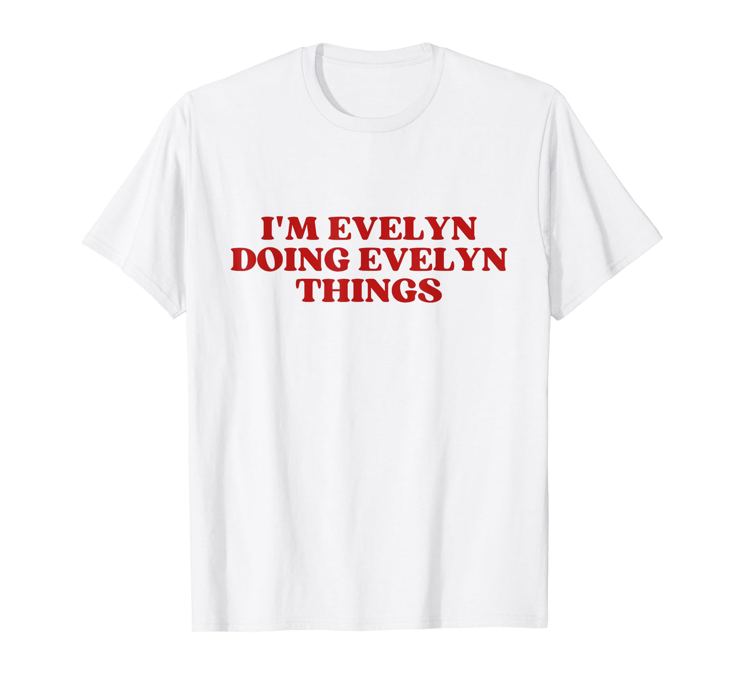 Im Evelyn Doing Evelyn Things T-Shirt - Casual Everyday Wear for Adults - T-Shirt, Sweatshirt, Hoodie