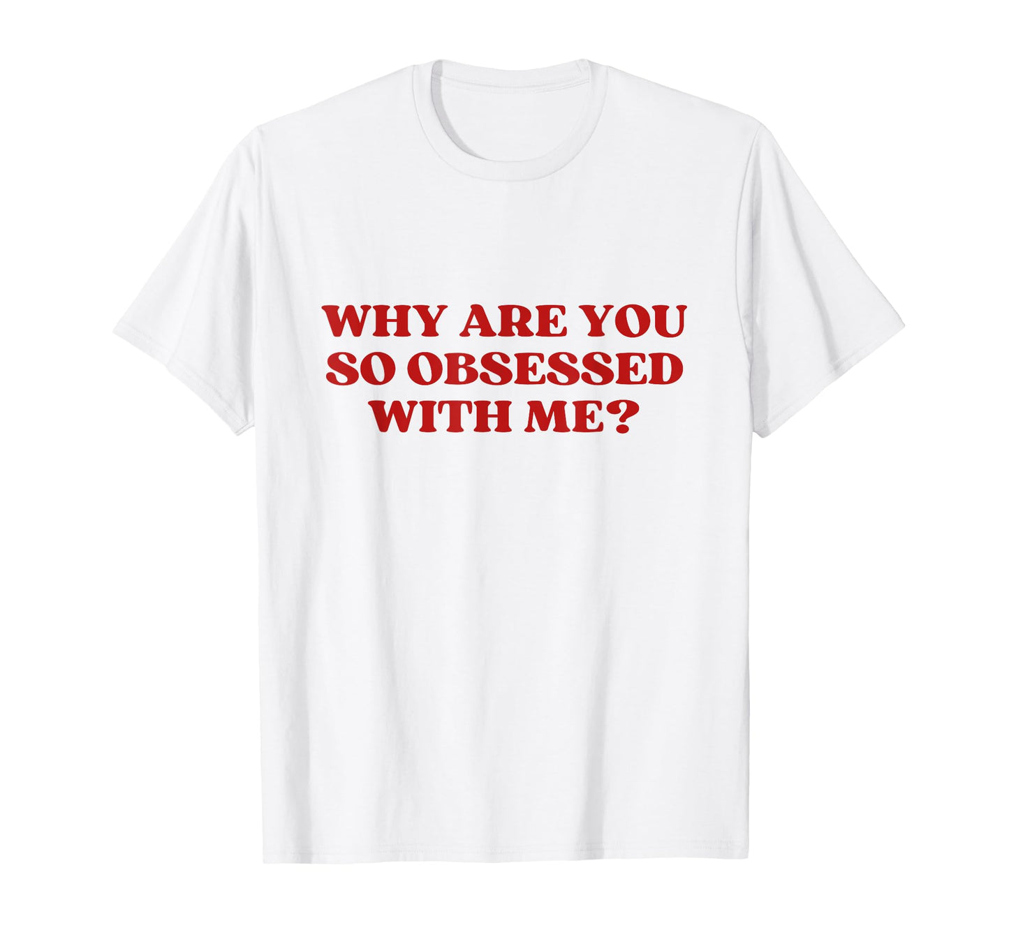 Why Are You So Obsessed Me Y2K Aesthetic T-Shirt - Streetwear Style Unisex - T-Shirt, Sweatshirt, Hoodie