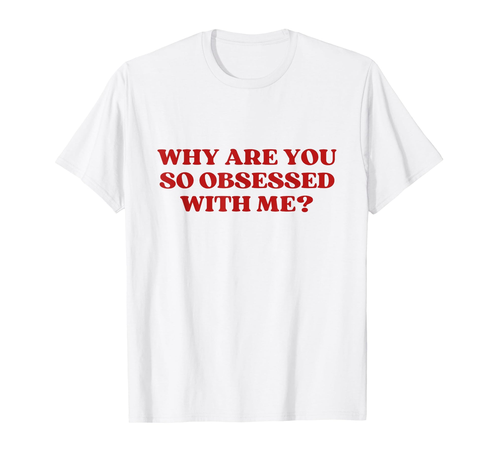 Why Are You So Obsessed Me Y2K Aesthetic T-Shirt - Streetwear Style Unisex - T-Shirt, Sweatshirt, Hoodie