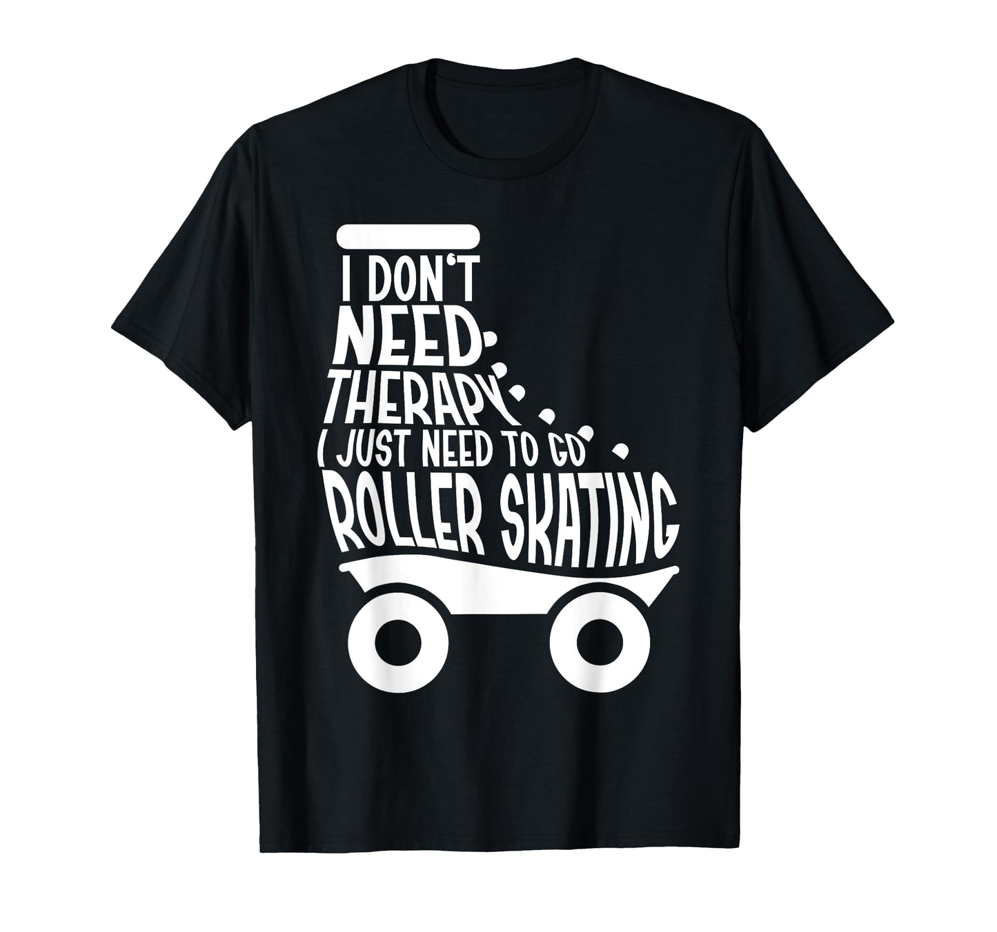 Roller Skating Skate 1970S I Dont Need T-Shirt - Fun Novelty Design Unisex - T-Shirt, Sweatshirt, Hoodie