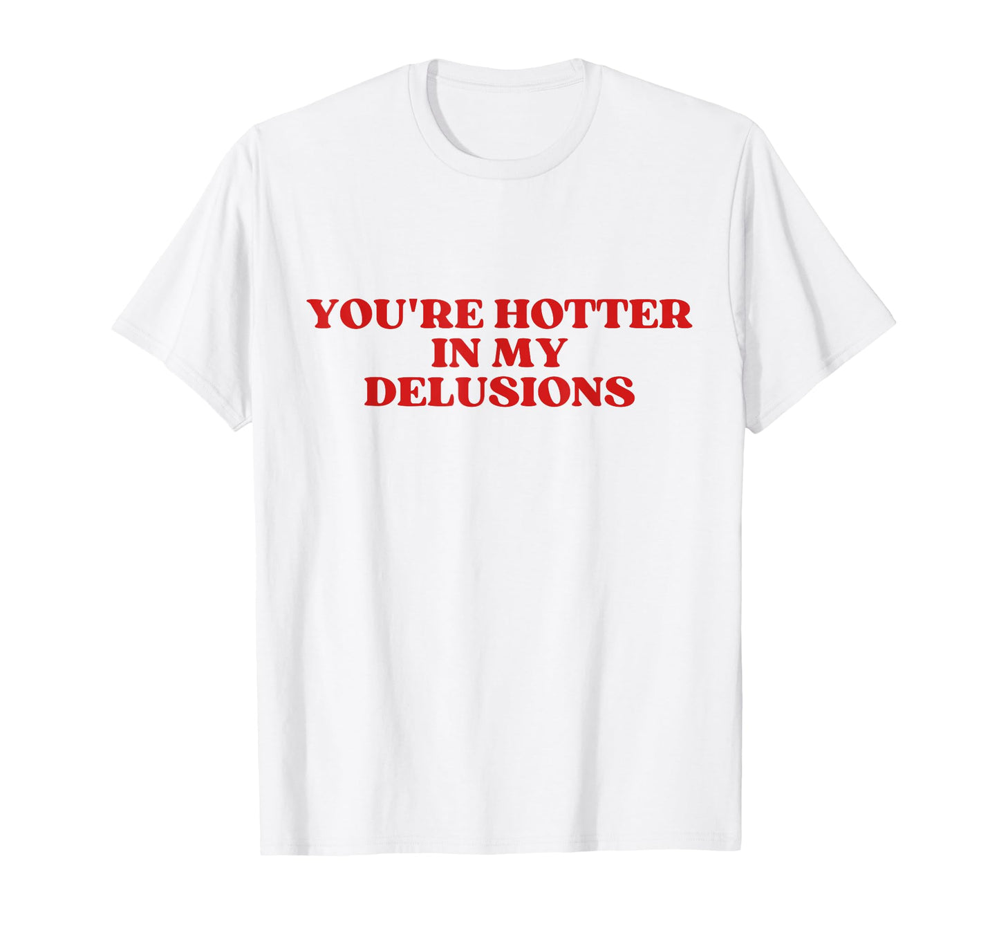 Youre Hotter My Delusions Y2K T-Shirt - Streetwear Style for Adults - T-Shirt, Sweatshirt, Hoodie